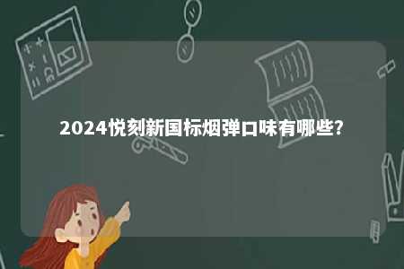 2024悦刻新国标烟弹口味有哪些？ 